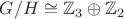 $G/H \cong \mathbb{Z}_{3} \oplus\mathbb{Z}_{2}$