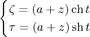 $$ \begin {cases} \zeta=(a+z) \ch t \\ \tau=(a+z) \sh t \end {cases} $$