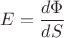 $E = \dfrac{d\Phi}{dS}$
