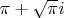 $ \pi + \sqrt {\pi}i$