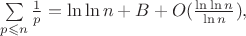 $\sum\limits_{p\leqslant n}\frac{1}{p}=\ln\ln n + B +O(\frac{\ln\ln n}{\ln n}), $