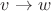 $v \to w$