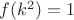 $ f(k^2)=1$