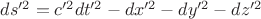 $ds^{\prime 2}=c^{\prime 2}dt^{\prime 2}-dx^{\prime 2}-dy^{\prime 2}-dz^{\prime 2}$ $ds^{\prime 2}=c^{\prime 2}dt^{\prime 2}-dx^{\prime 2}-dy^{\prime 2}-dz^{\prime 2}$