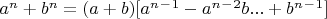 $a^n+b^n= (a+b)[a^n^-^1-a^n^-^2b...+b^n^-^1]$