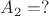 $A_2 = ?$