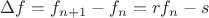 $\Delta f=f_{n+1}-f_{n} = rf_{n}-s$ $\Delta f=f_{n+1}-f_{n} = rf_{n}-s$