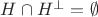 $H \cap H^{\perp} = \emptyset$
