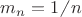 $m_{n}=1 \!\!\not{\phantom{|}}\, n$