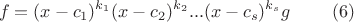 $$f = (x - c_1)^{k_1}(x - c_2)^{k_2}...(x - c_s)^{k_s}g ~~~~~~~(6)$$