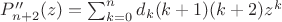 $P''_{n+2}(z)=\sum_{k=0}^{n} d_k(k+1)(k+2)z^k$