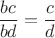 $\dfrac{bc}{bd}=\dfrac{c}{d}$