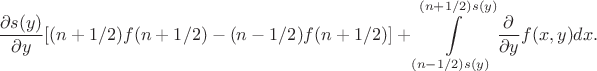 $$ \frac{\partial s(y)}{\partial y}[(n+1/2)f(n+1/2) - (n-1/2)f(n+1/2)] + \int\limits_{(n-1/2)s(y)}^{(n+1/2)s(y)} {\frac{\partial}{\partial y}}f(x,y)dx.$$