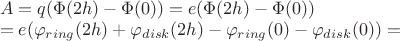 $\[\begin{array}{l}
A = q(\Phi (2h) - \Phi (0)) = e(\Phi (2h) - \Phi (0))\\
 = e({\varphi _{ring}}(2h) + {\varphi _{disk}}(2h) - {\varphi _{ring}}(0) - {\varphi _{disk}}(0)) = 
\end{array}\]$