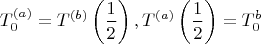 $$T_0^{(a)}=T^{(b)}\left( \frac{1}{2}\right), T^{(a)}\left(\frac{1}{2}\right) =T_0^{{b}}$$