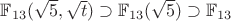 $\mathbb{F}_{13}(\sqrt{5},\sqrt{t})\supset\mathbb{F}_{13}(\sqrt{5})\supset\mathbb{F}_{13}$