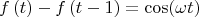 \[ f\left(t\right) - f\left(t-1\right) = \cos(\omega t)  \]