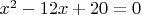 $x^2-12x+20=0$