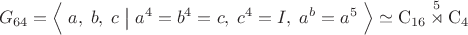 $$G_{64}=\Bigl\langle\;a,\;b,\;c\;\bigl|\bigr{}\;a^4=b^4=c,\;c^4=I,\;a^b=a^5\;\Bigr\rangle\simeq\mathrm C_{16}\overset{5}{\rtimes}\mathrm C_4$$