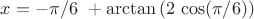 $x=-\pi/6\ +\arctan \left( {2\,\cos(\pi/6) \right) $