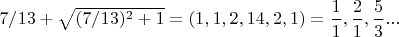 $7/13+\sqrt{(7/13)^2+1}=(1,1,2,14,2,1)=\dfrac{1}{1},\dfrac{2}{1},\dfrac{5}{3}...$