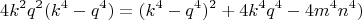 $$ 4k^2 q^2(k^4-q^4) = (k^4-q^4)^2+4k^4q^4-4m^4n^4) $$