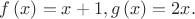 $f\left(x\right)=x+1, g\left(x\right)=2x.$