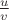 $\frac {u}{v}$