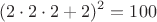 $$(2\cdot 2\cdot 2+2)^2=100$$