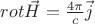 $rot \vec H =\frac{4\pi}{c}\vec j$