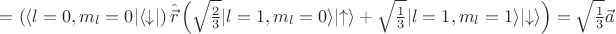 $= \left(\langle l=0,m_l=0\rvert\langle\downarrow\rvert\right) \hat{\vec{r}} \left(\sqrt{\frac{2}{3}}\lvert l=1,m_l=0\rangle\lvert\uparrow\rangle+ \sqrt{\frac{1}{3}}\lvert l=1,m_l=1\rangle\lvert\downarrow\rangle \right) = \sqrt{\frac{1}{3}}\vec{a}$