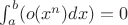 $\int_{a}^{b}(o(x^n)dx)=0$