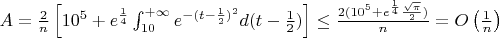 $A=\frac{2}{n}\left[10^5+e^{\frac14}\int_{10}^{+\infty}e^{-(t-\frac12)^2}d(t-\frac12)\right]\le\frac{2(10^5+e^{\frac14}\frac{\sqrt{\pi}}{2})}{n}=O\left(\frac{1}{n}\right)$