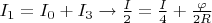 $I_{1}=I_{0}+I_{3} \to \frac{I}{2}=\frac{I}{4}+\frac{\varphi}{2R}$