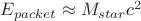 $E_{packet} \approx M_{star} c^2$