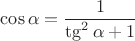 $\cos{\alpha} = \dfrac{1}{\tg^2{\alpha} + 1}$