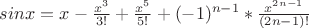 $sinx=x-\frac{x^3}{3!}+\frac{x^5}{5!}+(-1)^{n-1}*\frac{x^{2n-1}}{(2n-1)!}$