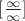 $[\frac {\infty}{\infty}]$