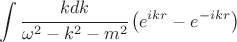 $$ \int\limits \cfrac{k dk}{\omega^2 - k^2 - m^2} \left( e^{i kr } - e^{-i k r} \right) $$