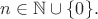 $n \in \mathbb N \cup \{0\}.$
