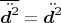 $\overline{\ddot{\boldsymbol{d}^2}} = \ddot{\boldsymbol{d}^2} $