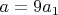 $a=9a_1$