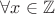 $\forall x \in \mathbb{Z}$