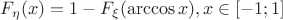 $F_{\eta} (x) = 1- F_{\xi} (\arccos x), x \in [-1;1]$