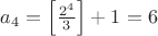 $a_4 = \left[\frac{2^4}3\right]+1=6$