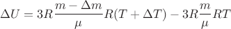 $$\[\Delta U = 3R\frac{{m - \Delta m}}{\mu }R(T + \Delta T) - 3R\frac{m}{\mu }RT\]$$