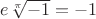 $e\sqrt[\pi]{-1}=-1$