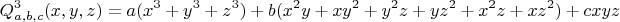 $$ Q_{a,b,c}^3(x,y,z)=a(x^3+y^3+z^3)+b(x^2y+xy^2+y^2z+yz^2+x^2z+xz^2)+c{xyz}$$