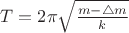 $T = 2\pi \sqrt{\frac{m - \triangle m}{k}}$