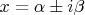 $x=\alpha\pm i\beta$